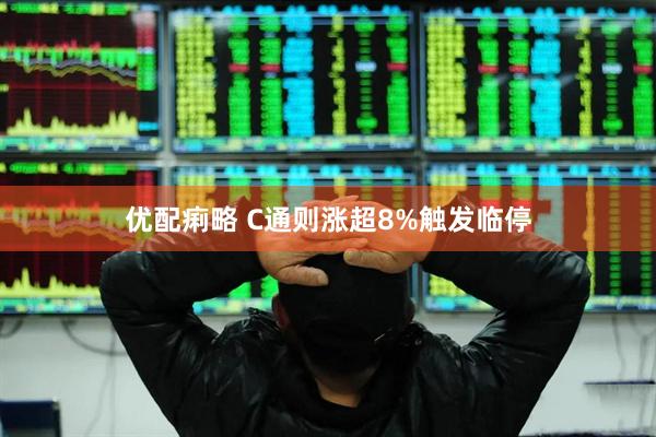 优配痢略 C通则涨超8%触发临停